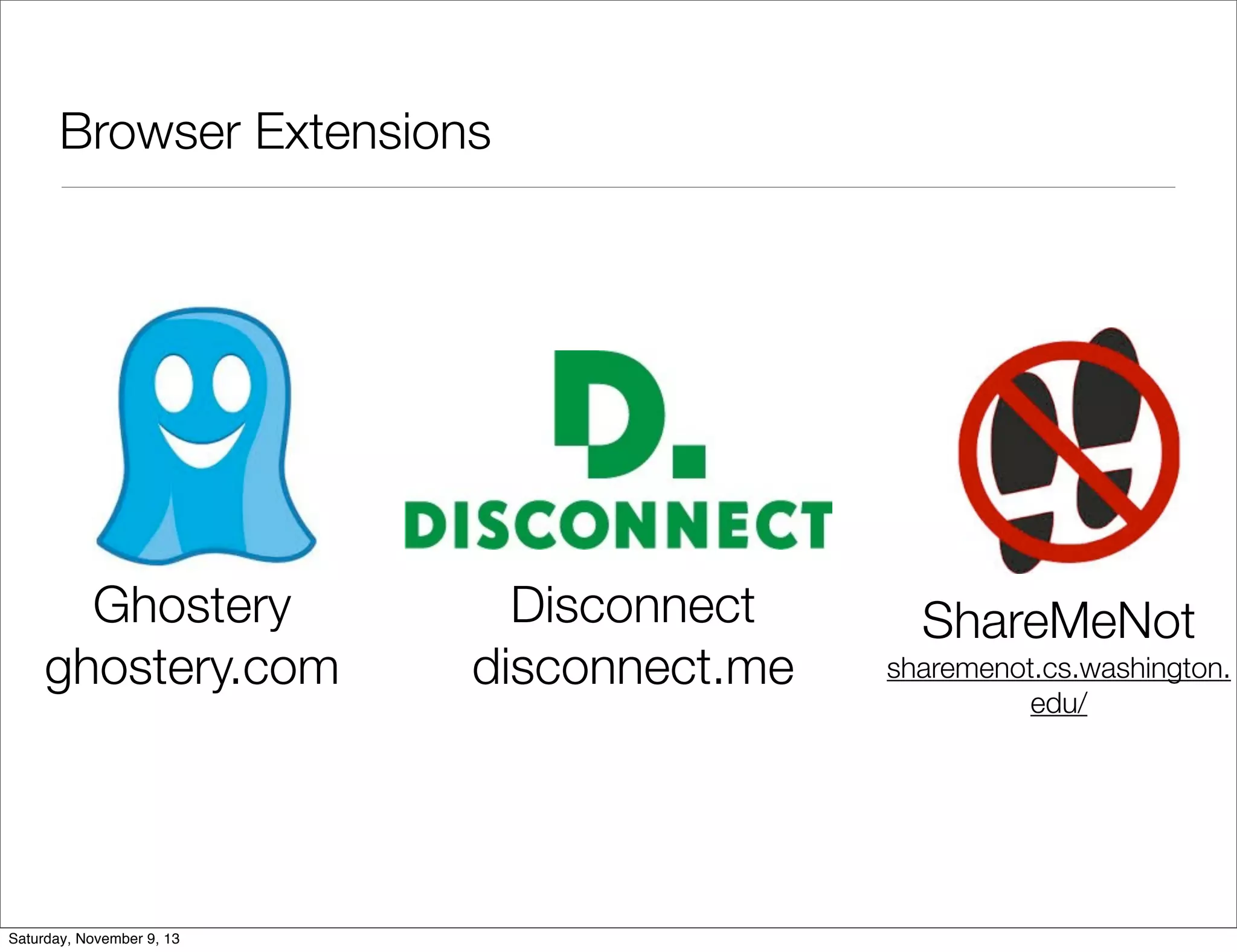 Browser Extensions	

Ghostery
ghostery.com

Saturday, November 9, 13

Disconnect
disconnect.me

ShareMeNot
sharemenot.cs.washington.
edu/

 