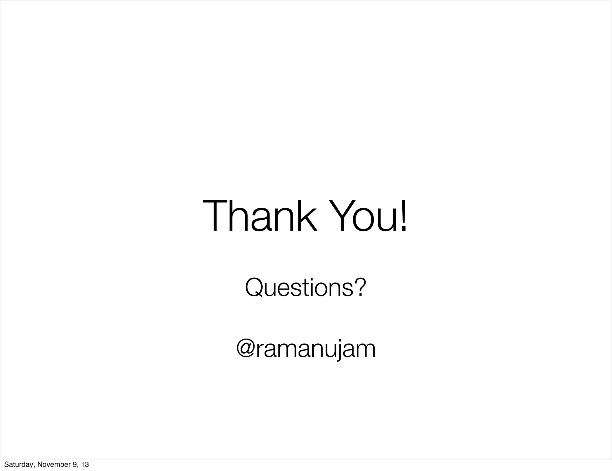 Thank You!
Questions?
@ramanujam

Saturday, November 9, 13

 