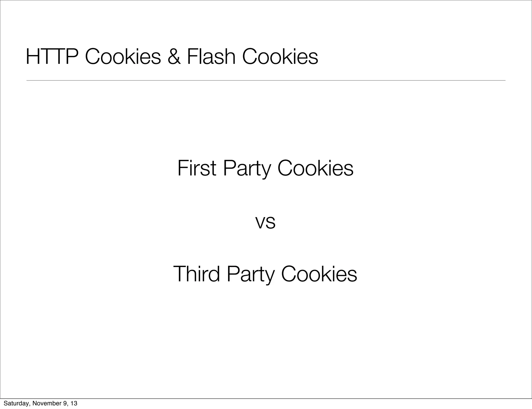 HTTP Cookies & Flash Cookies

First Party Cookies
vs
Third Party Cookies

Saturday, November 9, 13

 