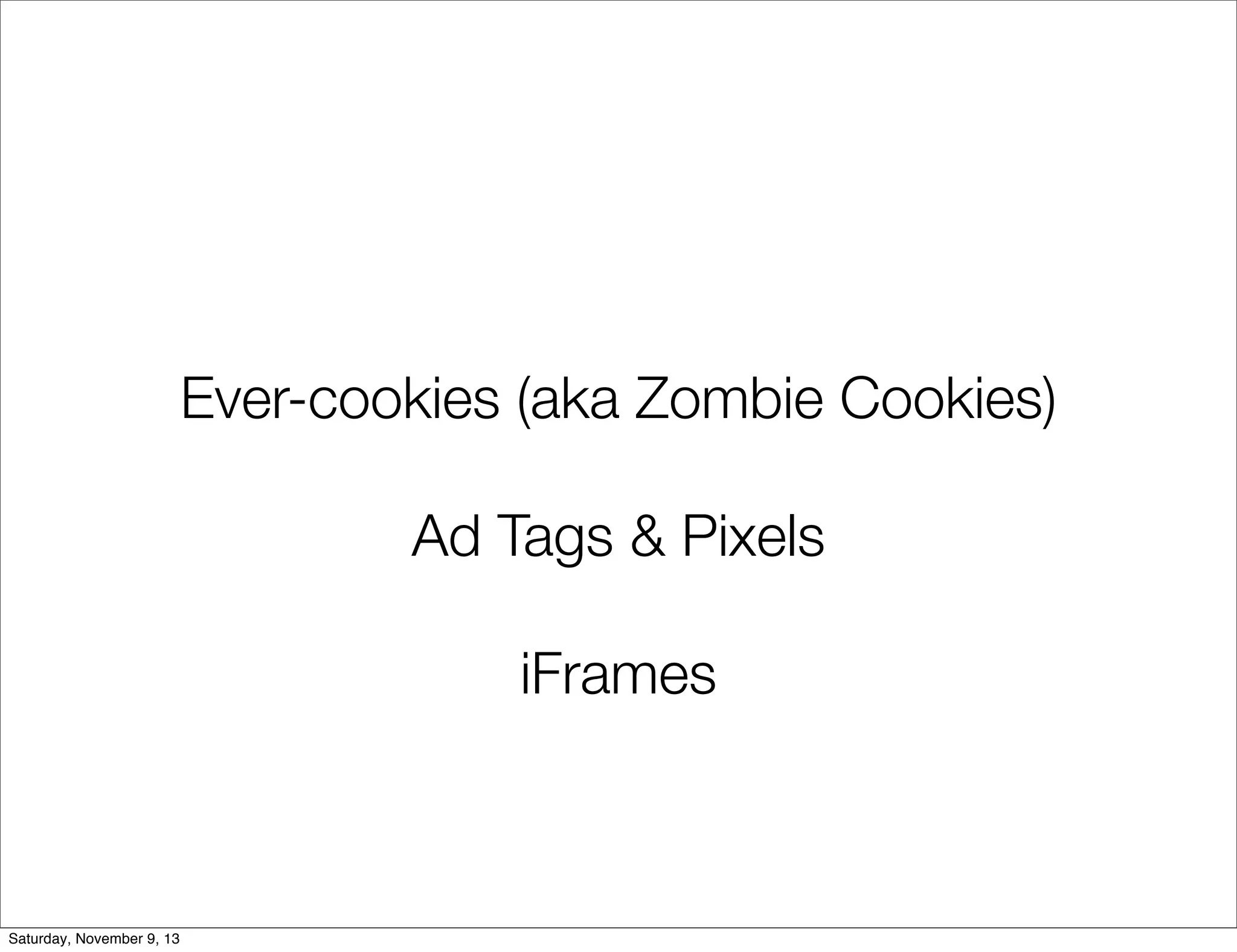 Ever-cookies (aka Zombie Cookies)
Ad Tags & Pixels
iFrames

Saturday, November 9, 13

 