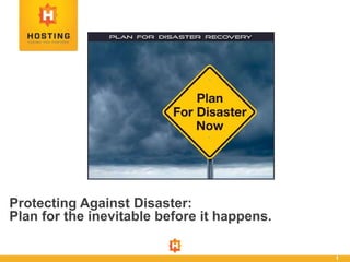 1
Protecting Against Disaster:
Plan for the inevitable before it happens.
 