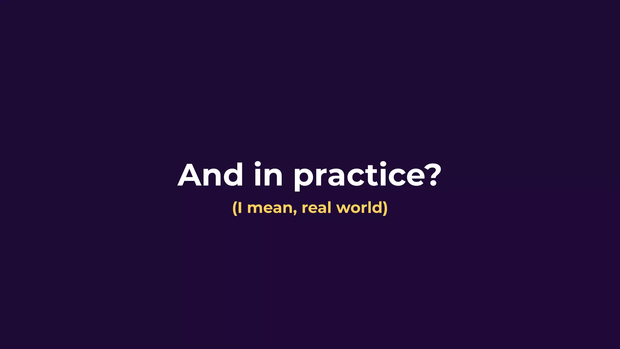 And in practice?
(I mean, real world)
 