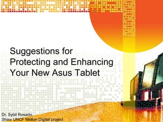 Suggestions for
    Protecting and Enhancing
    Your New Asus Tablet



Dr. Sybil Rosado,
Shaw UNCF Mellon Digital project
 
