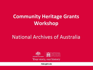 Community Heritage Grants
Workshop

National Archives of Australia

 