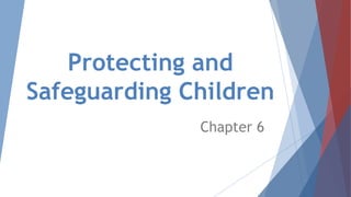 Protecting and
Safeguarding Children
Chapter 6
 