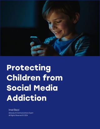 Protecting
Children from
Social Media
Addiction
Imad Bazzi
Advocacy & Communications Expert
All Rights Reserved © 2024
 