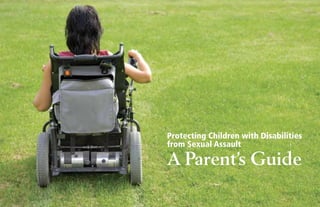 Protecting Children with Disabilities
from Sexual Assault
A Parent’s Guide
 