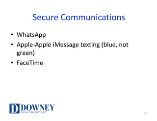 Secure	Communications
• WhatsApp
• Apple-Apple	iMessage	texting	(blue,	not	
green)
• FaceTime
22
 