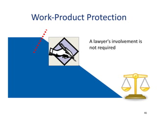 Work-Product	Protection
A	lawyer's	involvement	is	
not	required
46
 