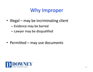 Why	Improper
• Illegal	– may	be	incriminating	client
– Evidence	may	be	barred
– Lawyer	may	be	disqualified
• Permitted	– may	use	documents
59
 