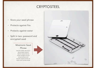 CRYPTOSTEEL
• Store your seed phrase
• Protects against fire
• Protects against water
• Split in two: password and
encrypt...