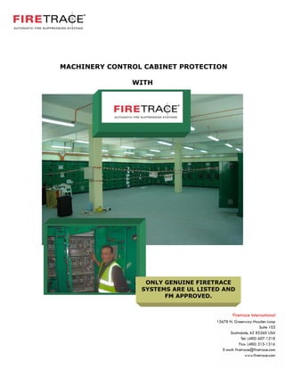 MACHINERY CONTROL CABINET PROTECTION

               WITH




                  ONLY GENUINE FIRETRACE
                 SYSTEMS ARE UL LISTED AND
                       FM APPROVED.
 