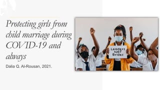 Protecting girls from
child marriage during
COVID-19 and
always
Dalia Q. Al-Rousan, 2021.
 