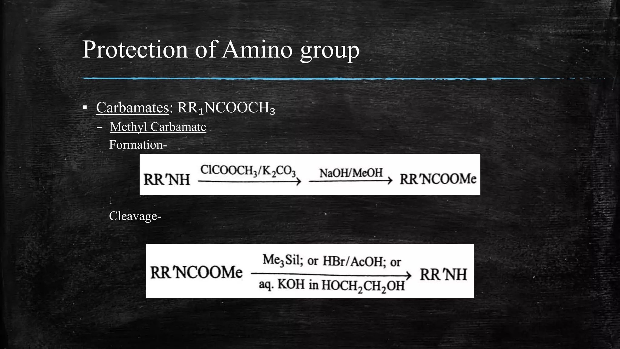 Protection of Amino group
▪ Carbamates: RR₁NCOOCH₃
– Methyl Carbamate
Formation-
Cleavage-
 