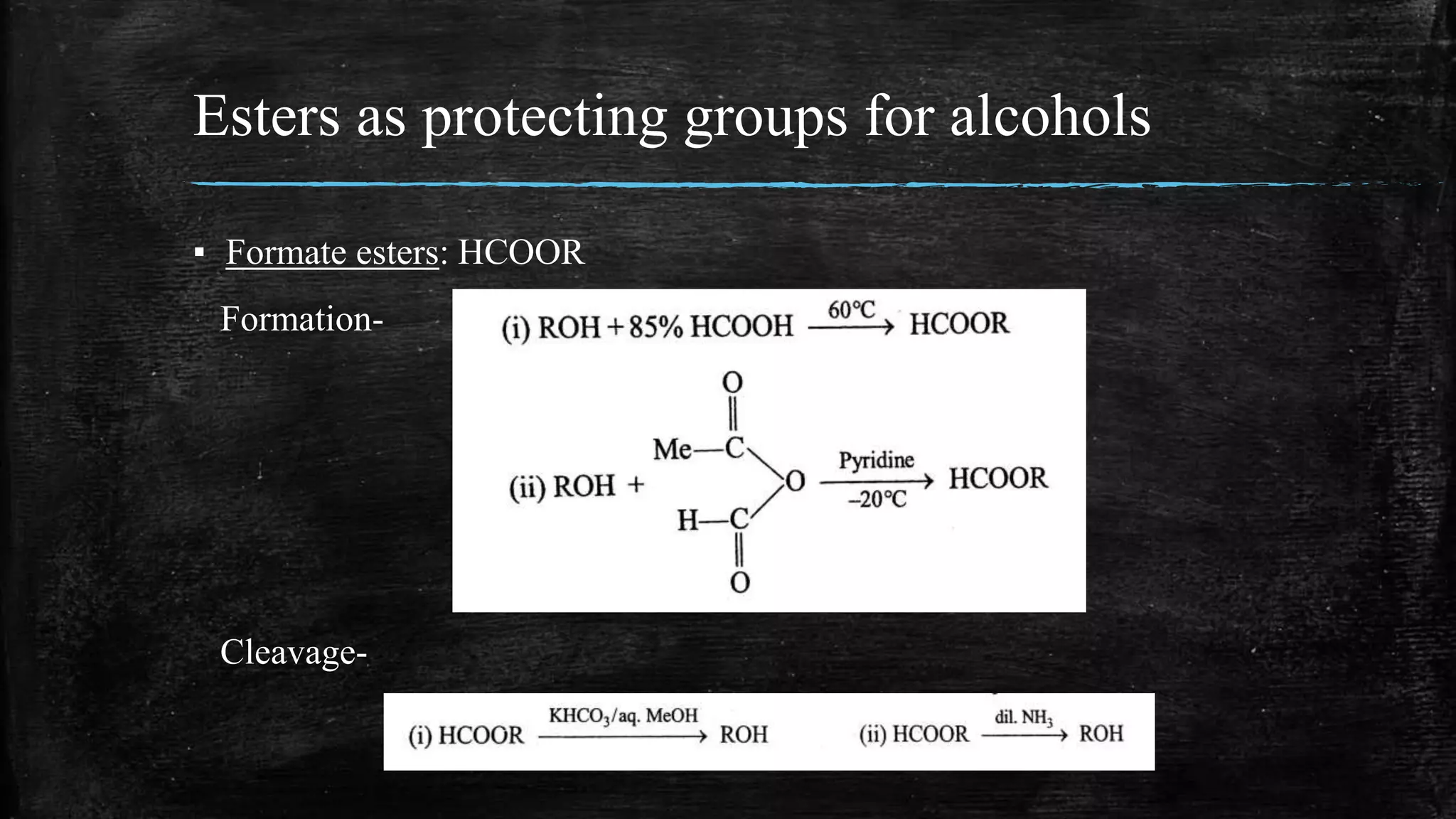 Esters as protecting groups for alcohols
▪ Formate esters: HCOOR
Formation-
Cleavage-
 