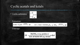 Cyclic acetals and ketals
▪ Cyclic carbonates:
Formation-
Cleavage-
 