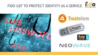 All Rights Reserved | FIDO Alliance | Copyright 20173
FIDO U2F TO PROTECT IDENTITY AS A SERVICE
 