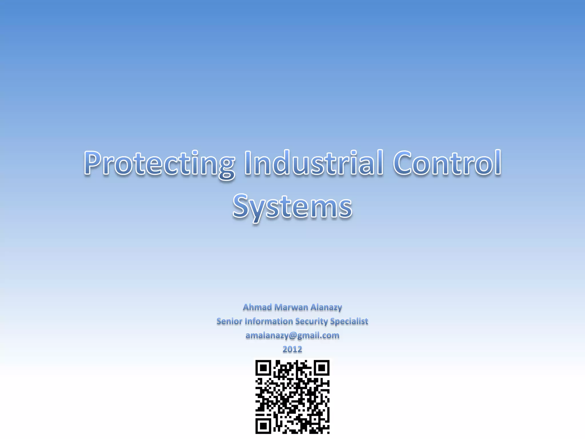 Protecting Industrial Control Systems V1.2, Ahmad Alanazy, 2012 PPT
