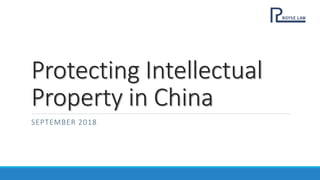 Protecting Intellectual
Property in China
SEPTEMBER 2018
 