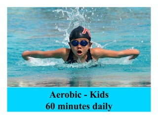 Aerobic - Kids
60 minutes daily
 