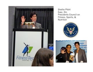 Shellie Pfohl
Exec. Dir.
Presidents Council on
Fitness, Sports, &
Nutrition




    Ernie@MedPlayTech.com
 
