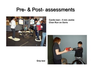 Cardio test – 5 min Jackie
            Chan Run on Xavix




Grip test
 