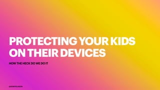 PROTECTINGYOURKIDS
ONTHEIRDEVICES
HOW THE HECK DO WE DO IT
@KENNYELIASON
 