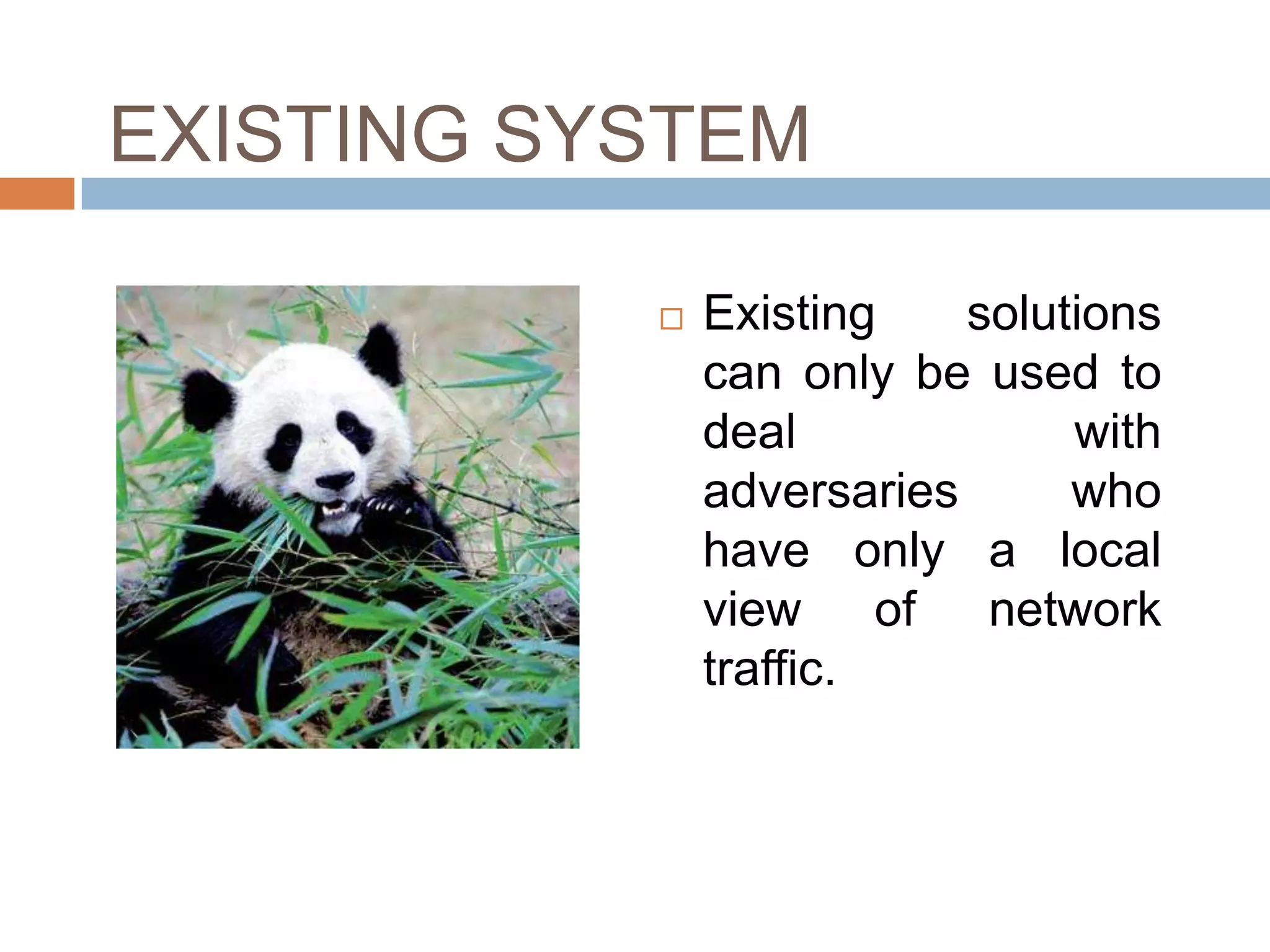 EXISTING SYSTEM

              Existing    solutions
               can only be used to
               deal             with
               adversaries      who
               have only a local
               view of network
               traffic.
 