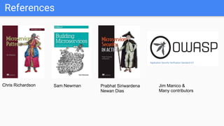 References
Chris Richardson Sam Newman Prabhat Siriwardena
Newan Dias
Jim Manico &
Many contributors
 