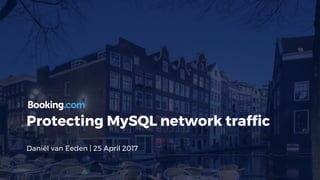 Protecting MySQL network traffic
Daniël van Eeden | 25 April 2017
 