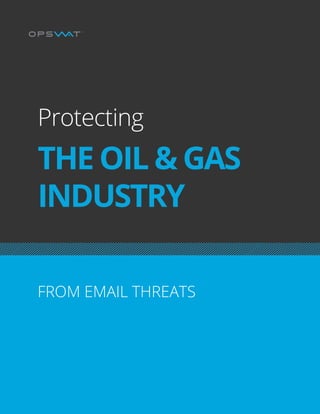 PROTECTING THE OIL & GAS INDUSTRY FROM EMAIL THREATS | PAGE 1
Protecting
THE OIL & GAS
INDUSTRY
FROM EMAIL THREATS
 