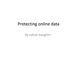 Protecting online data
By callum baughen
 