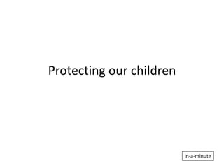 Protecting our children




                          in-a-minute
 