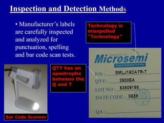 Inspection and Detection Methods
   • Manufacturer’s labels       Technology is
   are carefully inspected       misspelled
                                 “Tcchnology”
   and analyzed for
   punctuation, spelling
   and bar code scan tests.

                   QTY has an
                   apostrophe
                   between the
                   Q and T




Bar Code Scanner
 