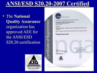 ANSI/ESD S20.20-2007 Certified

• The National
 Quality Assurance
 organization has
 approved AEE for
 the ANSI/ESD
 S20.20 certification
 