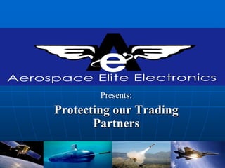 Presents:
Protecting our Trading
       Partners
 