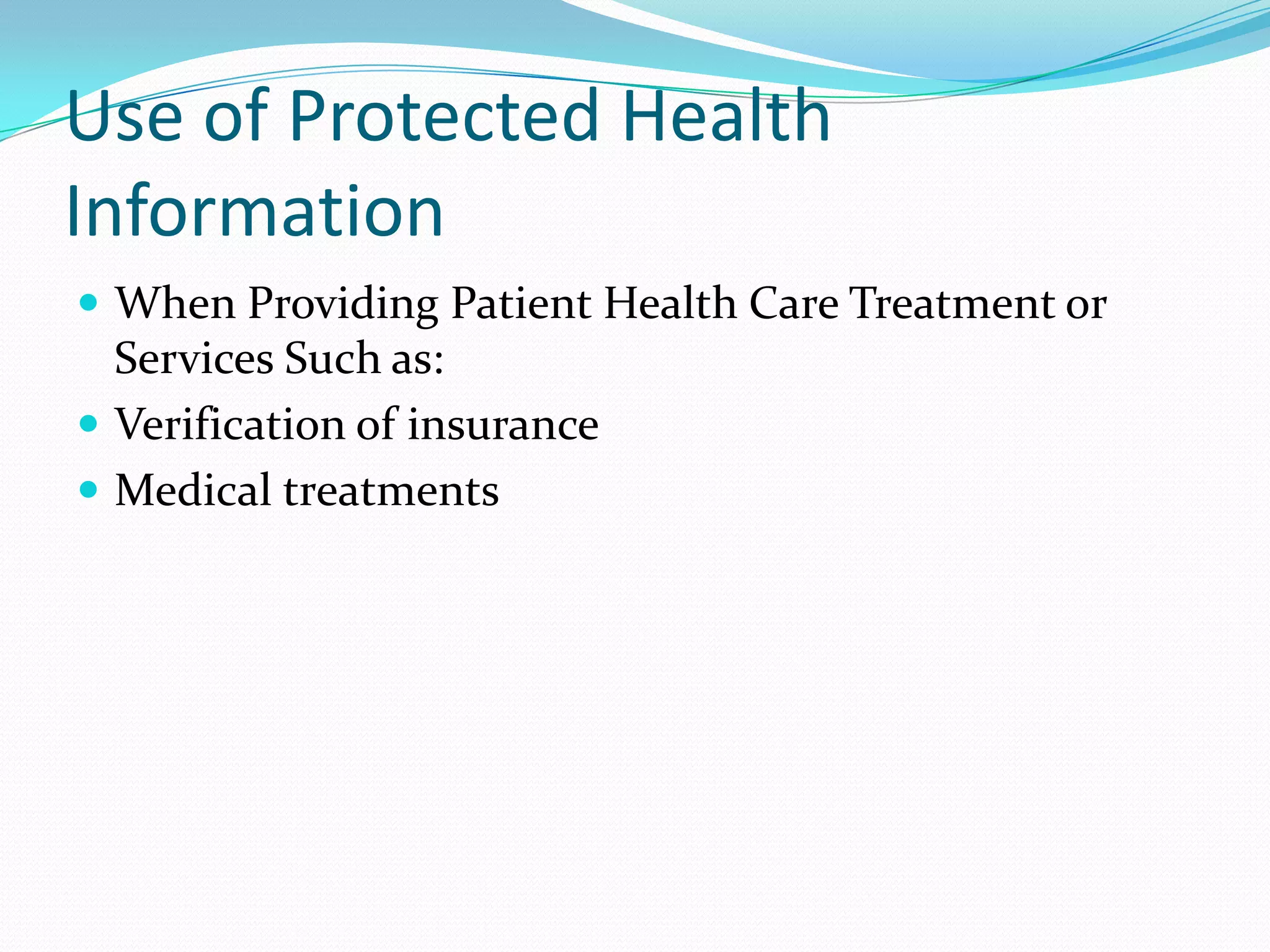 Use of Protected Health InformationWhen Providing Patient Health Care Treatment or Services Such as:Verification of insuranceMedical treatments
