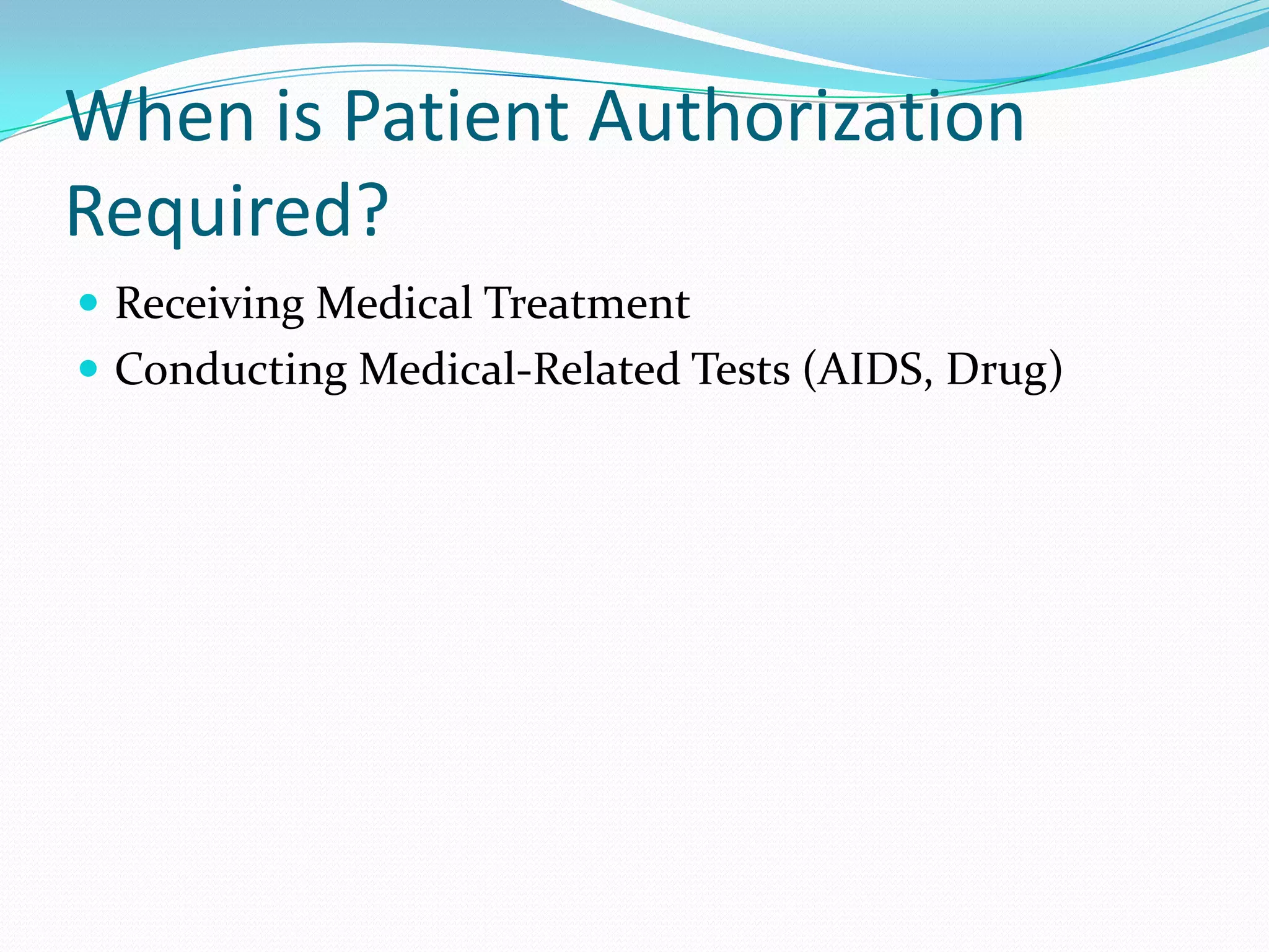 When is Patient Authorization Required?Receiving Medical TreatmentConducting Medical-Related Tests (AIDS, Drug)
