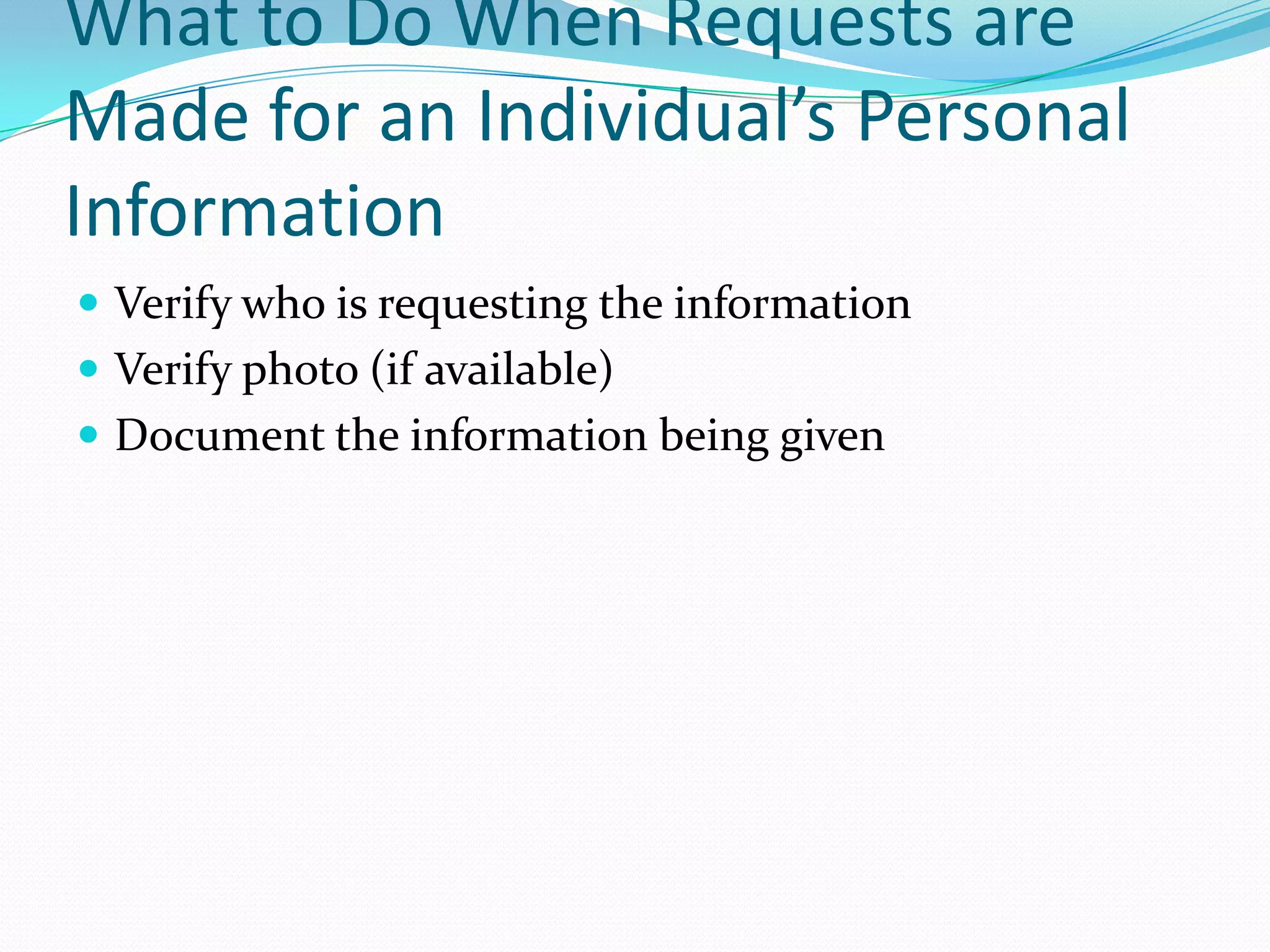 What to Do When Requests are Made for an Individual’s Personal InformationVerify who is requesting the informationVerify photo (if available)Document the information being given
