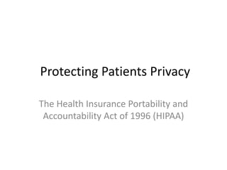 Protecting Patients Privacy The Health Insurance Portability and Accountability Act of 1996 (HIPAA) 