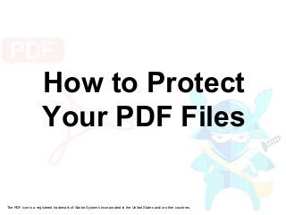 How to Protect
Your PDF Files

The PDF icon is a registered trademark of Adobe Systems Incorporated in the United States and/or other countries.

 