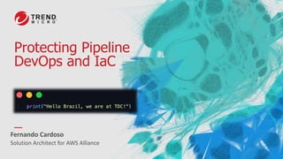 Protecting Pipeline
DevOps and IaC
Fernando Cardoso
Solution Architect for AWS Alliance
 