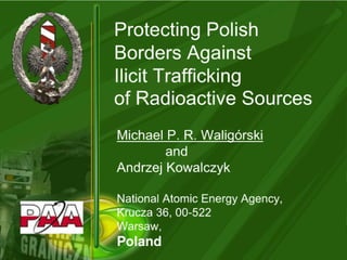 Protecting polish borders against illicit trafficking od radioactive sources waligorski