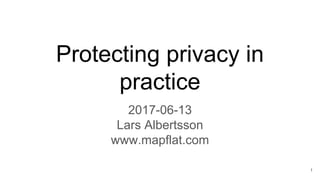 Protecting privacy in
practice
2017-06-13
Lars Albertsson
www.mapflat.com
1
 