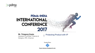 Knowledge Partner
Fhyzics Business Consultants Pvt.Ltd.
Mr. Thiagaraj Gupta
Assistant Controller, Patents &
Designs, IPR, Chennai
Protecting Product with IP
 
