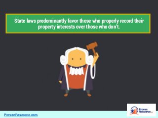 ProvenResource.com
State laws predominantly favor those who properly record their
property interests over those who don’t.
 