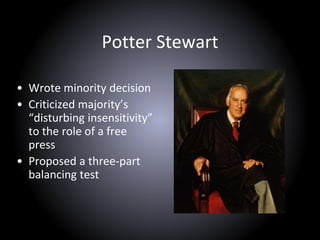 Potter Stewart
• Wrote minority decision
• Criticized majority’s
“disturbing insensitivity”
to the role of a free
press
• Proposed a three-part
balancing test
 