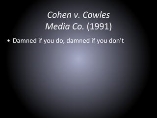 Cohen v. Cowles
Media Co. (1991)
• Damned if you do, damned if you don’t
 