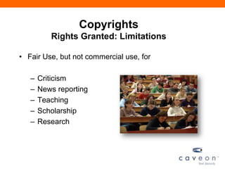 Copyrights
Rights Granted: Limitations
• Fair Use, but not commercial use, for
– Criticism
– News reporting
– Teaching
– Scholarship
– Research
 