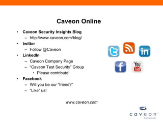Caveon Online
• Caveon Security Insights Blog
– http://www.caveon.com/blog/
• twitter
– Follow @Caveon
• LinkedIn
– Caveon Company Page
– ―Caveon Test Security‖ Group
• Please contribute!
• Facebook
– Will you be our ―friend?‖
– ―Like‖ us!
www.caveon.com
 